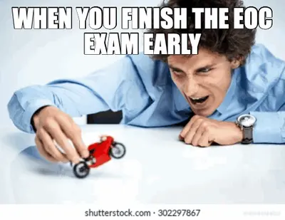 WHEN YOU FINISH THE EOC EXAM EARLY meme
