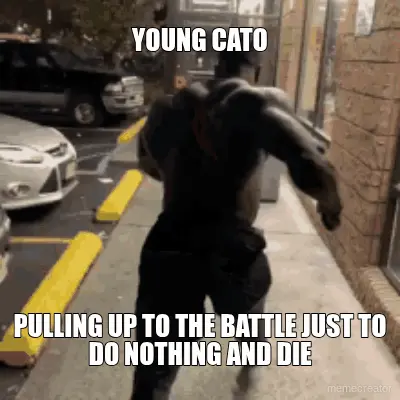 YOUNG CATO - PULLING UP TO THE BATTLE JUST TO DO NOTHING AND DIE meme