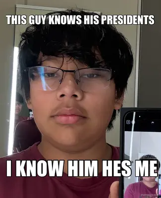 THIS GUY KNOWS HIS PRESIDENTS - I KNOW HIM HES ME meme