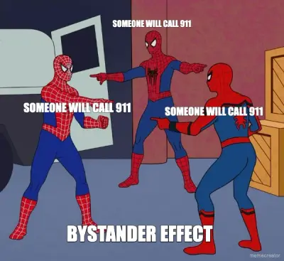 SOMEONE WILL CALL 911 - SOMEONE WILL CALL 911 - SOMEONE WILL CALL 911 - BYSTANDER EFFECT meme