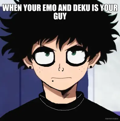 WHEN YOUR EMO AND DEKU IS YOUR GUY meme