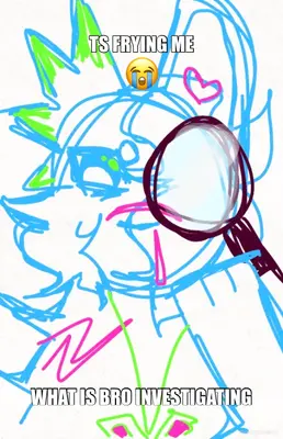 TS FRYING ME - WHAT IS BRO INVESTIGATING meme