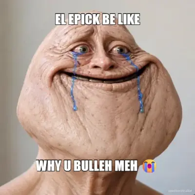 EL EPICK BE LIKE - WHY U BULLEH MEH 😭