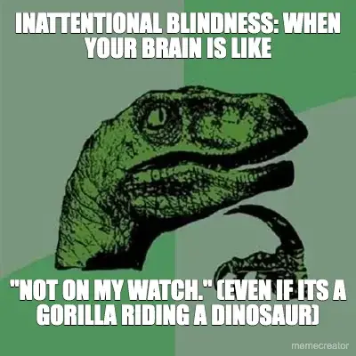 INATTENTIONAL BLINDNESS: WHEN YOUR BRAIN IS LIKE - "NOT ON MY WATCH." (EVEN IF ITS A GORILLA RIDING meme