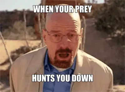 WHEN YOUR PREY - HUNTS YOU DOWN meme