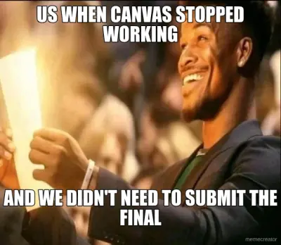 US WHEN CANVAS STOPPED WORKING - AND WE DIDN'T NEED TO SUBMIT THE FINAL meme