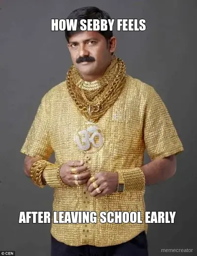 HOW SEBBY FEELS - AFTER LEAVING SCHOOL EARLY meme