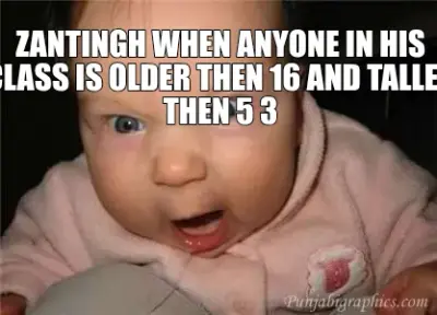 ZANTINGH WHEN ANYONE IN HIS CLASS IS OLDER THEN 16 AND TALLER THEN 5 3 meme