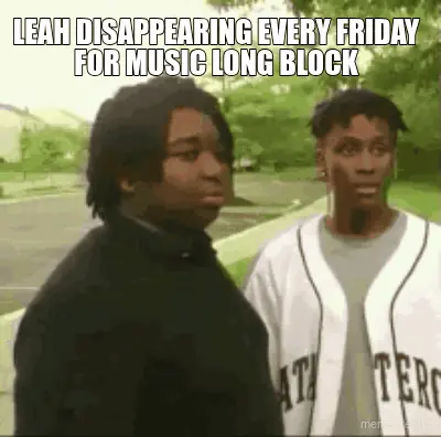 LEAH DISAPPEARING EVERY FRIDAY FOR MUSIC LONG BLOCK