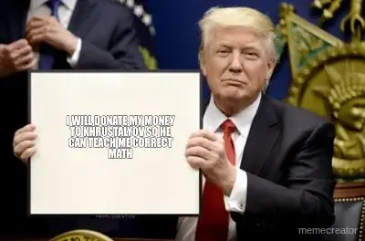 I WILL DONATE MY MONEY TO KHRUSTALYOV SO HE CAN TEACH ME CORRECT MATH meme