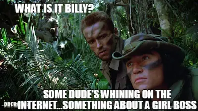 WHAT IS IT BILLY? - SOME DUDE'S WHINING ON THE INTERNET...SOMETHING ABOUT A GIRL BOSS meme