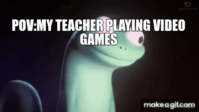 POV:MY TEACHER PLAYING VIDEO GAMES meme