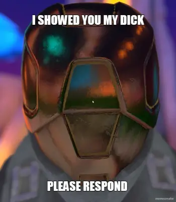 I SHOWED YOU MY DICK - PLEASE RESPOND meme