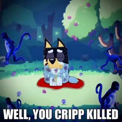 WELL, YOU CRIPP KILLED meme