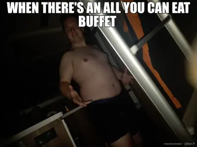 WHEN THERE'S AN ALL YOU CAN EAT BUFFET meme