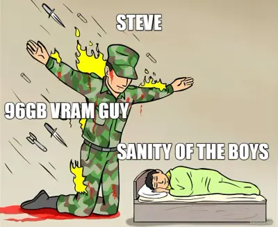 STEVE - SANITY OF THE BOYS - 96GB VRAM GUY