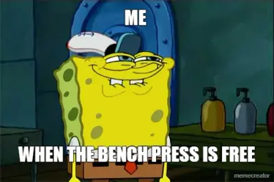 ME  - WHEN THE BENCH PRESS IS FREE meme