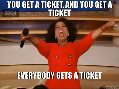 YOU GET A TICKET, AND YOU GET A TICKET - EVERYBODY GETS A TICKET meme