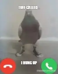 tuff called... I hung up meme