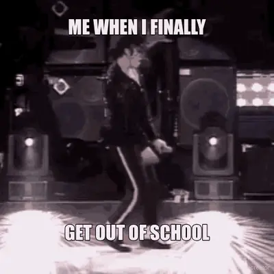 ME WHEN I FINALLY - GET OUT OF SCHOOL meme