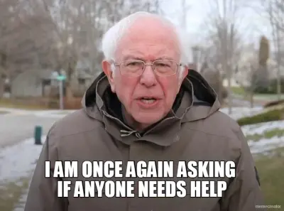 I AM ONCE AGAIN ASKING 
IF ANYONE NEEDS HELP meme