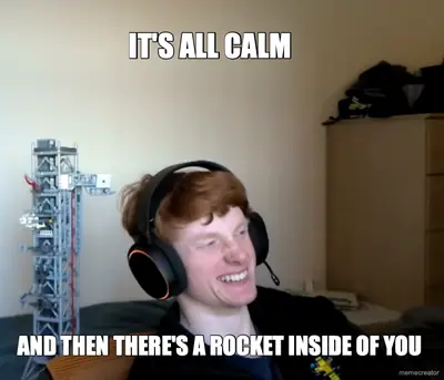 IT'S ALL CALM - AND THEN THERE'S A ROCKET INSIDE OF YOU meme