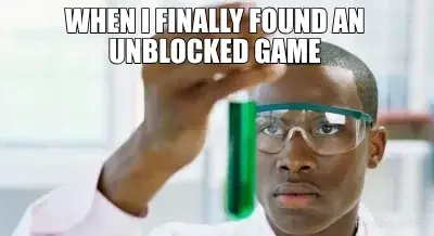 WHEN I FINALLY FOUND AN UNBLOCKED GAME meme