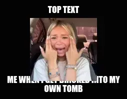 ME WHEN I GET BRICKED INTO MY OWN TOMB meme