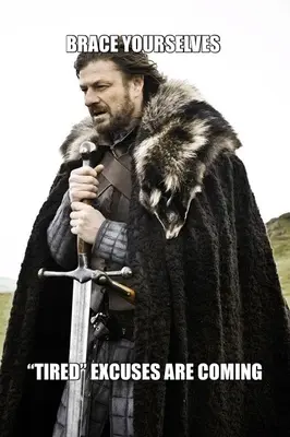 BRACE YOURSELVES  | “TIRED” EXCUSES ARE COMING meme