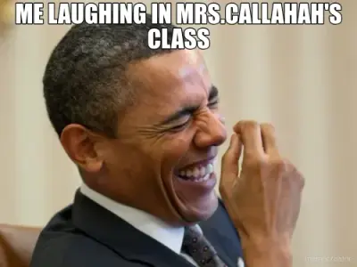 ME LAUGHING IN MRS.CALLAHAH'S CLASS meme