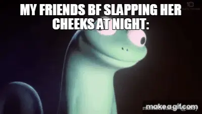 MY FRIENDS BF SLAPPING HER CHEEKS AT NIGHT: meme