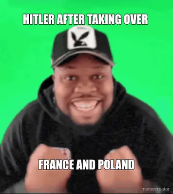 HITLER AFTER TAKING OVER  - FRANCE AND POLAND meme