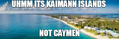 UHMM ITS KAIMANN ISLANDS  - NOT CAYMEN meme