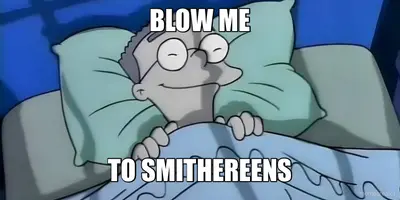 BLOW ME - TO SMITHEREENS meme