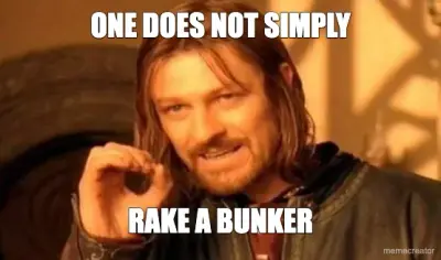 ONE DOES NOT SIMPLY - RAKE A BUNKER meme