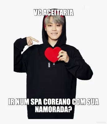 VC ACEITARIA - IR NUM SPA COREANO COM SUA NAMORADA? meme