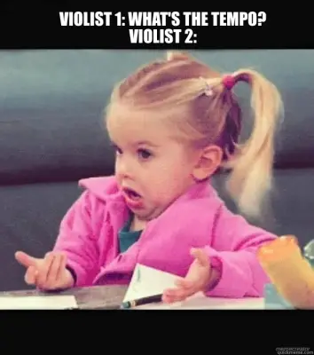 - VIOLIST 1: WHAT'S THE TEMPO?
VIOLIST 2: meme