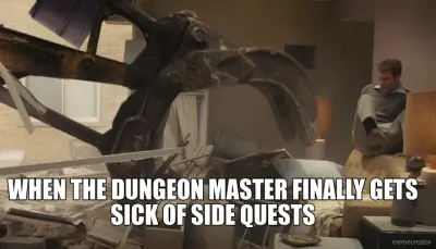 WHEN THE DUNGEON MASTER FINALLY GETS SICK OF SIDE QUESTS meme