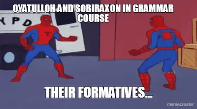 OYATULLOH AND SOBIRAXON IN GRAMMAR COURSE - THEIR FORMATIVES... meme