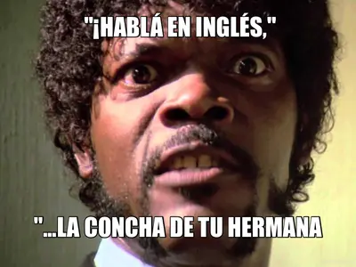 "¡HABLÁ EN INGLÉS," - "...LA CONCHA DE TU HERMANA meme