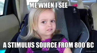 ME WHEN I SEE - A STIMULUS SOURCE FROM 800 BC meme
