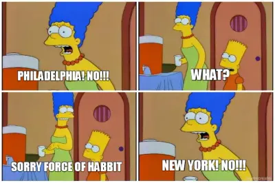 PHILADELPHIA! NO!!! - NEW YORK! NO!!! - SORRY FORCE OF HABBIT - WHAT? meme