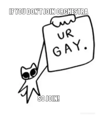 IF YOU DON'T JOIN ORCHESTRA - SO JOIN! meme