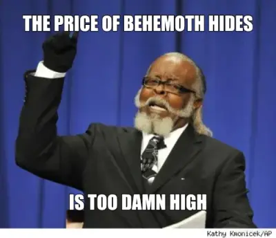 THE PRICE OF BEHEMOTH HIDES - IS TOO DAMN HIGH meme