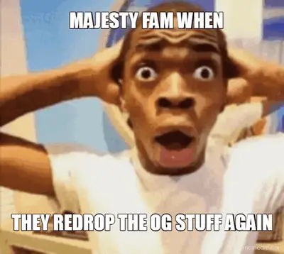 MAJESTY FAM WHEN - THEY REDROP THE OG STUFF AGAIN meme