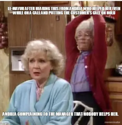 ANDREA COMPLAINING TO THE MANAGER THAT NOBODY HELPS HER. - LE-MAYUR AFTER HEARING THIS FROM ANDREA W