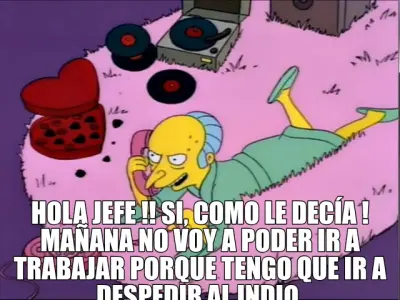 HOLA JEFE !! SI, COMO LE DECÍA ! MAÑANA NO VOY A PODER IR A TRABAJAR PORQUE TENGO QUE IR A DESPEDIR meme