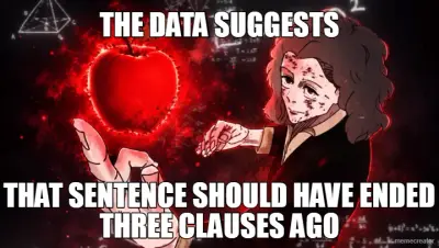 THE DATA SUGGESTS - THAT SENTENCE SHOULD HAVE ENDED THREE CLAUSES AGO meme