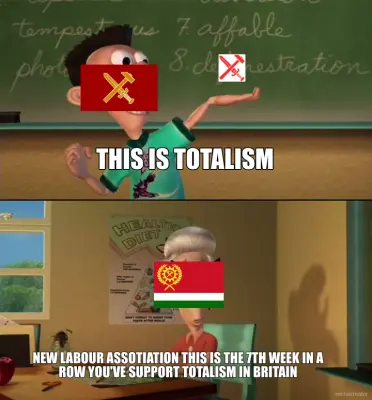 THIS IS TOTALISM - NEW LABOUR ASSOTIATION THIS IS THE 7TH WEEK IN A ROW YOU'VE SUPPORT TOTALISM IN B meme