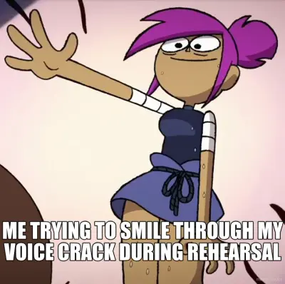 ME TRYING TO SMILE THROUGH MY VOICE CRACK DURING REHEARSAL meme